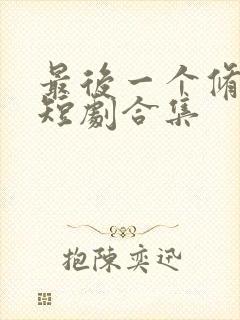 最后一个修真者短剧合集