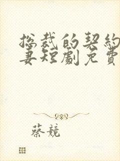 总裁的契约小娇妻短剧免费观看