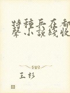 特种兵在都市有声小说线收听刺儿