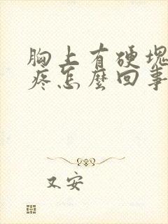 胸上有硬块有点疼怎么回事