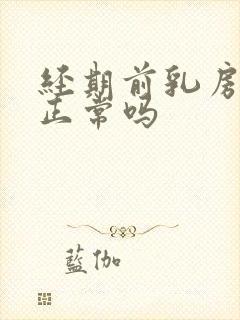 经期前乳房刺痛正常吗