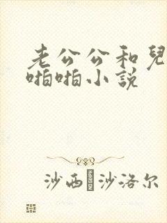 老公公和儿媳妇啪啪小说