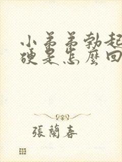 小弟弟勃起不够硬是怎么回事