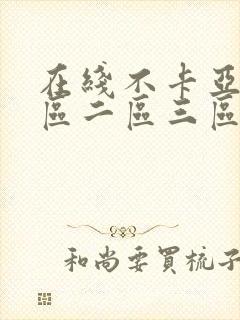 在线不卡亚洲一区二区三区