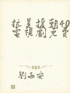 抗美援朝40集电视剧免费版播放在线观