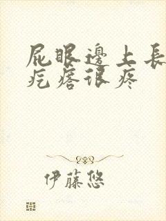 屁眼边上长个硬疙瘩很疼