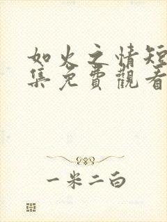 如火之情短剧全集免费观看下载