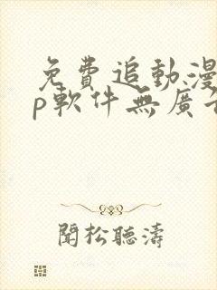 免费追动漫app软件无广告高画质