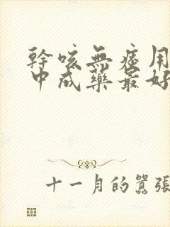 干咳无痰用什么中成药最好