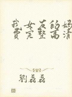 我女友的妈妈免费完整高清电视剧