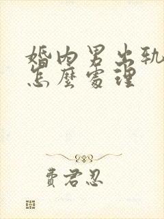 婚内男出轨离婚怎么处理