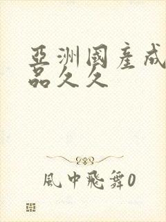 亚洲国产成人精品久久