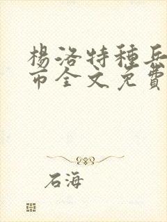 杨洛特种兵在都市全文免费阅读