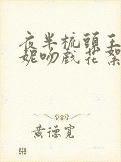 夜半梳头王李丹妮吻戏花絮