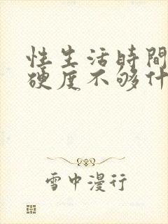 性生活时间短,硬度不够什么原因怎么办