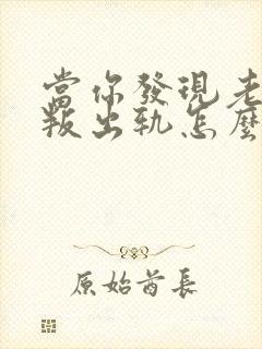 当你发现老公背叛出轨怎么办