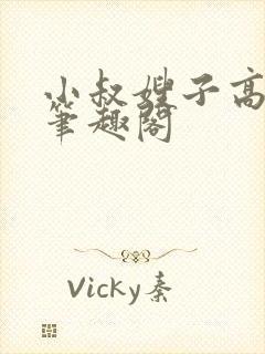 小叔嫂子高干文笔趣阁