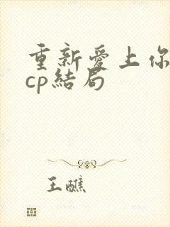 重新爱上你的副cp结局