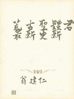 荒古圣体君逍遥最新更新