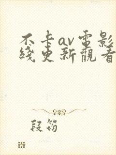 不卡av电影在线更新观看