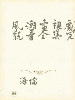 风潮电视剧免费观看全集完整版