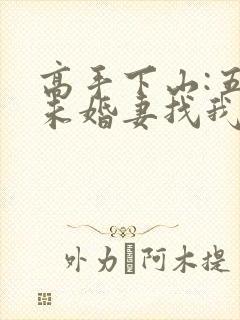 高手下山:五个未婚妻找我退婚全书下载