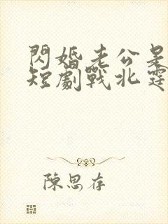 闪婚老公是豪门短剧战北霆