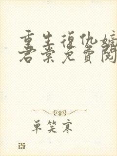 重生复仇嫡女时君棠免费阅读全文