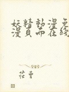 妖精动漫免费动漫页面在线看漫画弹窗