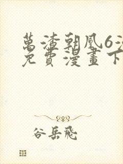 万渣朝凰6漫画免费漫画下拉式