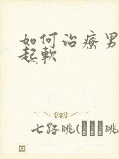 如何治疗男子勃起软