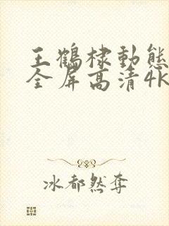 王鹤棣动态壁纸全屏高清4k