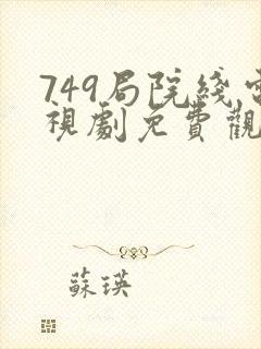 749局院线电视剧免费观看高清