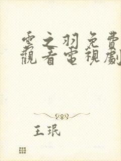 云之羽免费全集观看电视剧