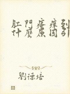 肛门瘙痒到底是什么原因引起的