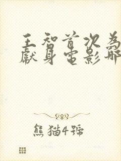 王智首次为艺术献身电影哪部