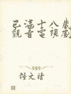 已满十八岁免费观看电视剧有哪些