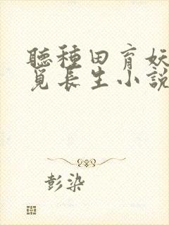 听种田育妖修仙觅长生小说