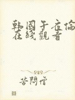 韩国午夜伦理片在线观看