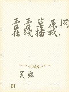 青青草原网视频在线播放.