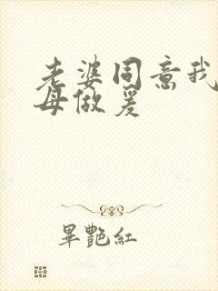 老婆同意我和岳母做爰