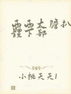 西西大胆扒开人体下部