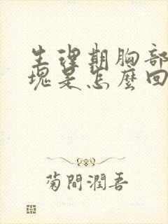 生理期胸部有硬块是怎么回事