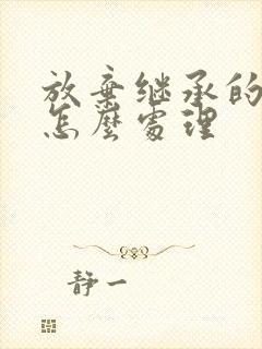 放弃继承的财产怎么处理