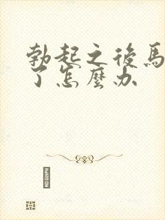 勃起之后马上软了怎么办