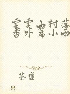 雯雯山村落难记番外篇小雨点txt下载