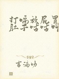 打嗝放屁胃胀气肚子咕咕叫是什么原因