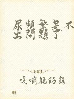 尿频繁是不是肾出问题了