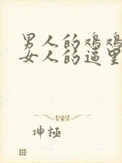 男人的鸡鸡插进女人的逼里