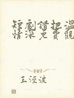 短剧错把温柔当情深免费观看